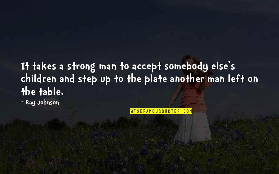 Step Children Quotes By Ray Johnson: It takes a strong man to accept somebody