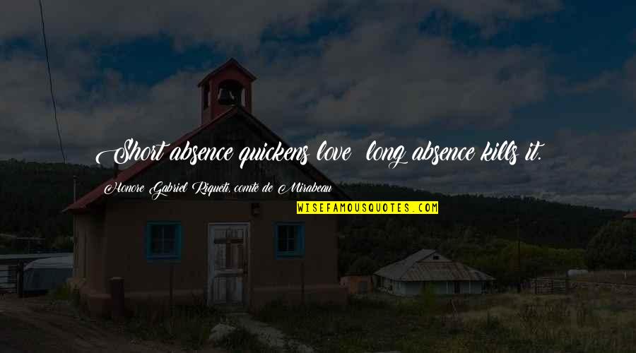 Step Cousins And Brother Quotes By Honore Gabriel Riqueti, Comte De Mirabeau: Short absence quickens love; long absence kills it. Step Cousins And Brother Quotes By Honore Gabriel Riqueti, Comte De Mirabeau: Short absence quickens love; long absence kills it.