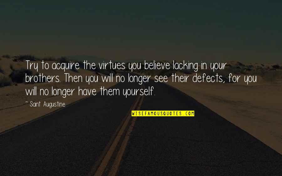 Step Cousins And Brother Quotes By Saint Augustine: Try to acquire the virtues you believe lacking Step Cousins And Brother Quotes By Saint Augustine: Try to acquire the virtues you believe lacking
