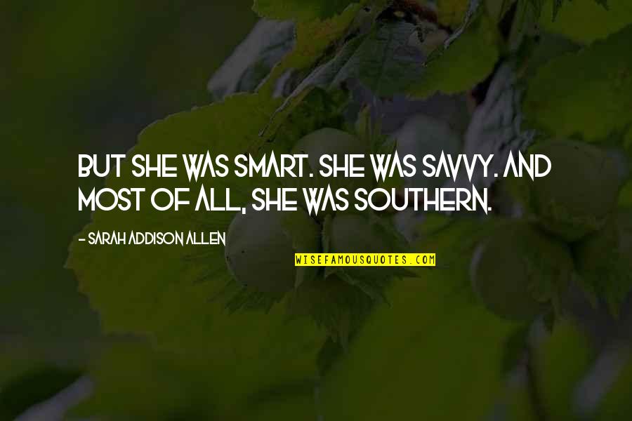 Step Cousins And Brother Quotes By Sarah Addison Allen: But she was smart. She was savvy. And Step Cousins And Brother Quotes By Sarah Addison Allen: But she was smart. She was savvy. And