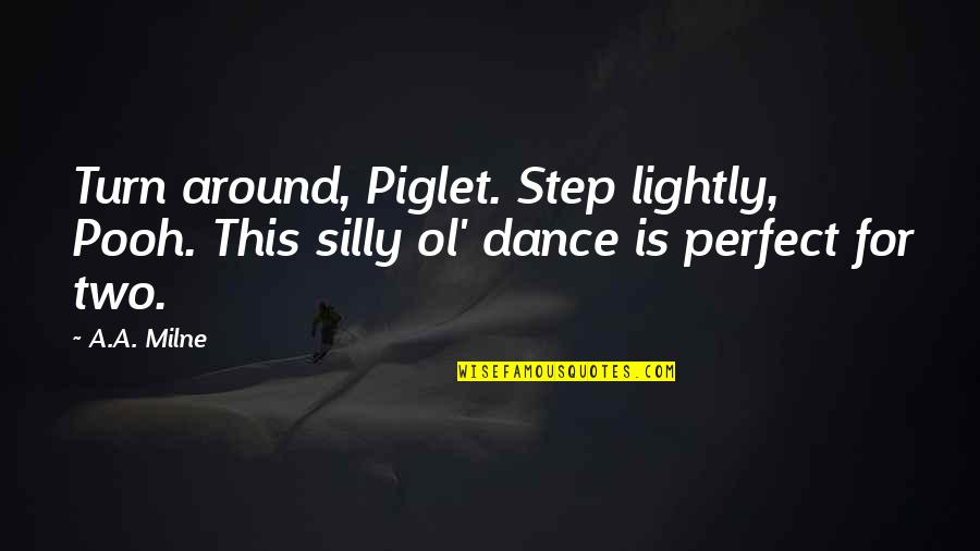 Step Dance Quotes By A.A. Milne: Turn around, Piglet. Step lightly, Pooh. This silly