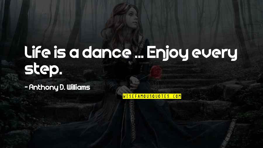 Step Dance Quotes By Anthony D. Williams: Life is a dance ... Enjoy every step.