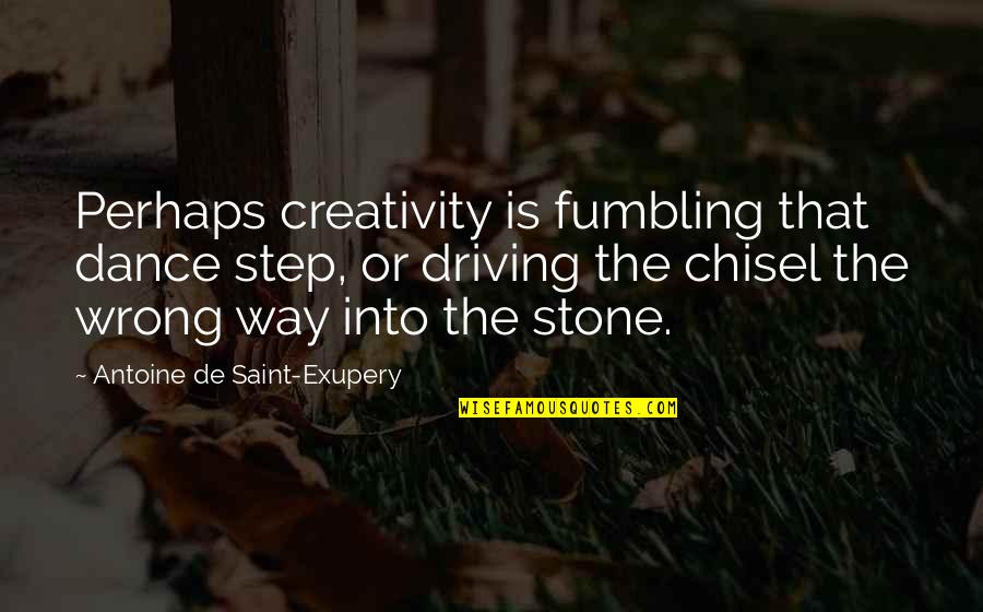 Step Dance Quotes By Antoine De Saint-Exupery: Perhaps creativity is fumbling that dance step, or
