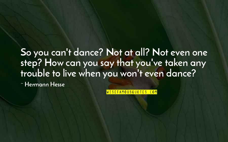 Step Dance Quotes By Hermann Hesse: So you can't dance? Not at all? Not