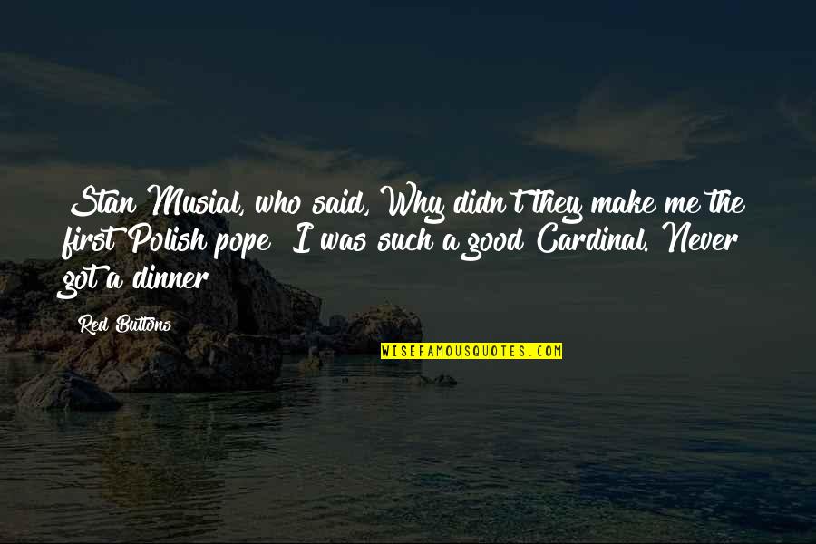 Step Daughter Blows Stepfather Quotes By Red Buttons: Stan Musial, who said, Why didn't they make Step Daughter Blows Stepfather Quotes By Red Buttons: Stan Musial, who said, Why didn't they make