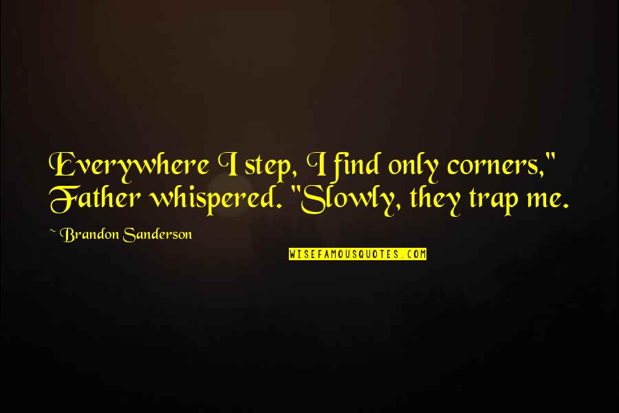 Step Father Quotes By Brandon Sanderson: Everywhere I step, I find only corners," Father