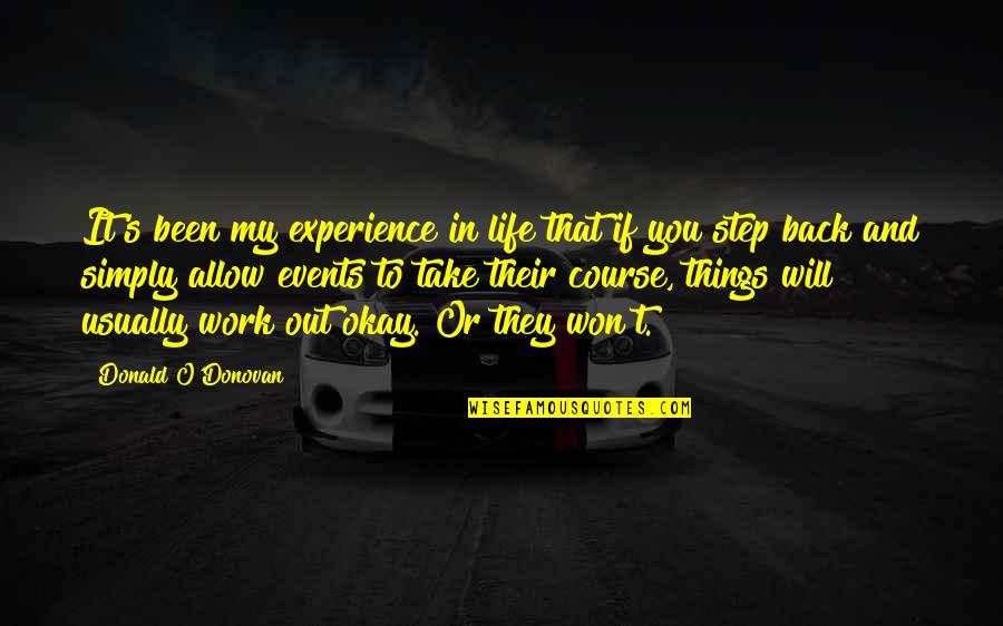 Step In Life Quotes By Donald O'Donovan: It's been my experience in life that if