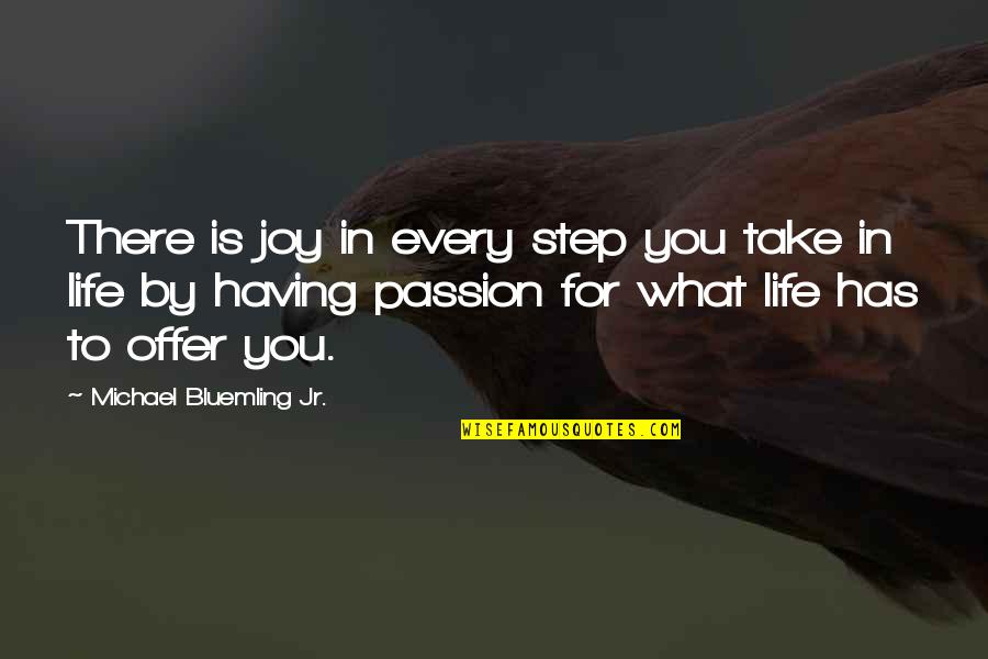 Step In Life Quotes By Michael Bluemling Jr.: There is joy in every step you take