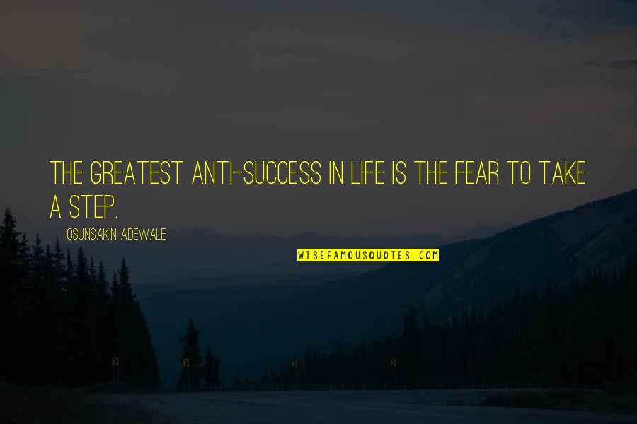 Step In Life Quotes By Osunsakin Adewale: The greatest anti-success in life is the fear