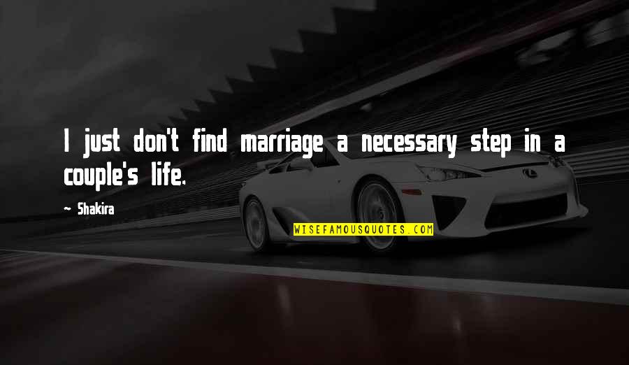 Step In Life Quotes By Shakira: I just don't find marriage a necessary step