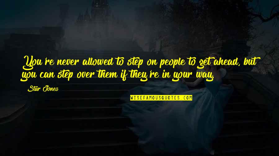 Step In Life Quotes By Star Jones: You're never allowed to step on people to