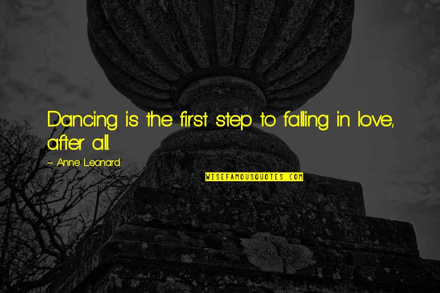Step In Love Quotes By Anne Leonard: Dancing is the first step to falling in Step In Love Quotes By Anne Leonard: Dancing is the first step to falling in