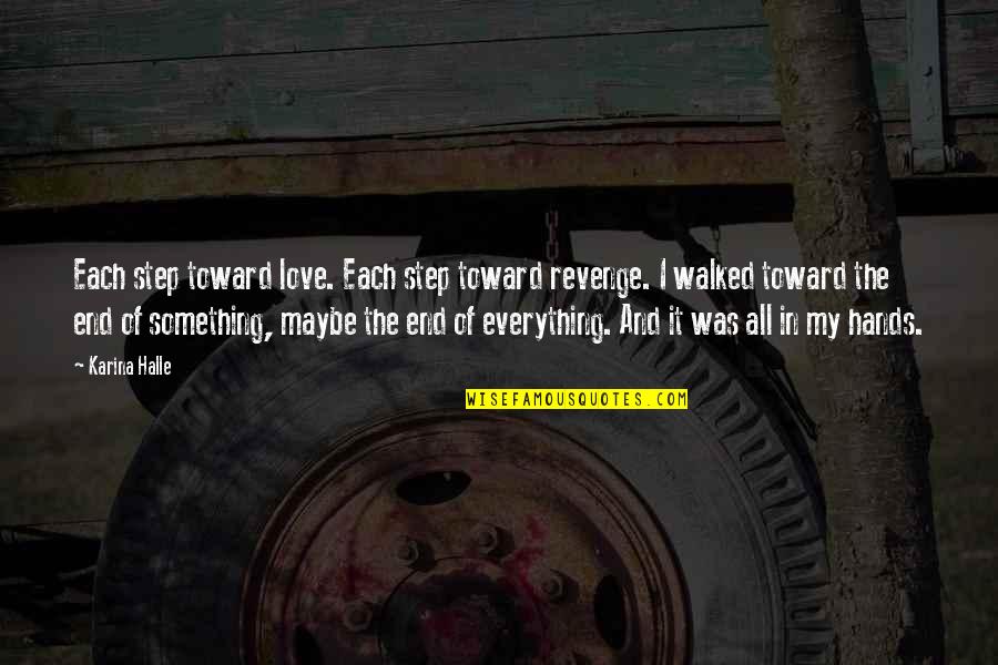 Step In Love Quotes By Karina Halle: Each step toward love. Each step toward revenge. Step In Love Quotes By Karina Halle: Each step toward love. Each step toward revenge.