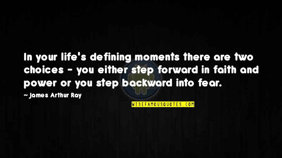 Step In Quotes By James Arthur Ray: In your life's defining moments there are two