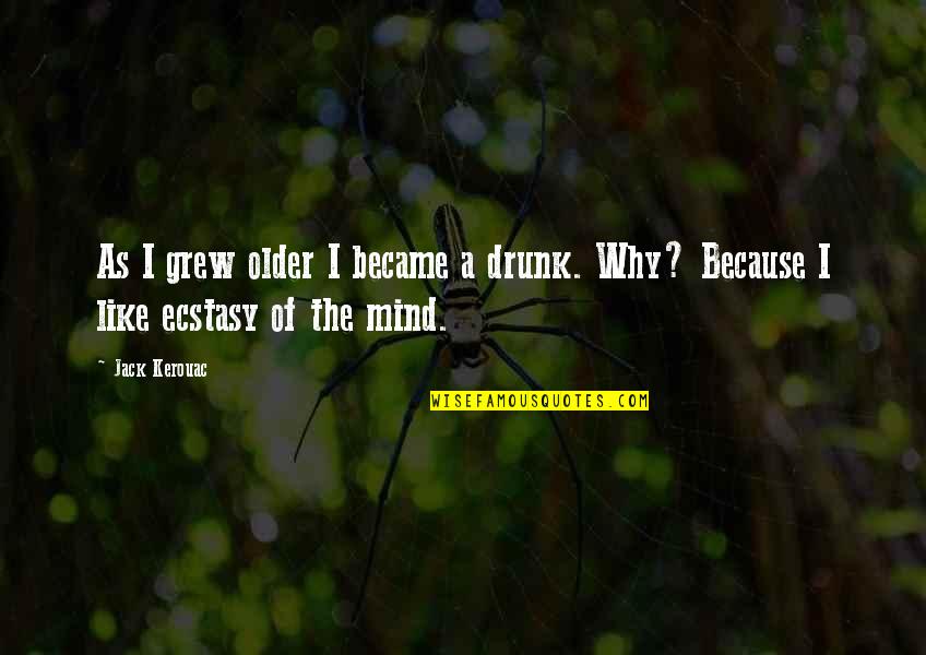 Step Into Liquid Quotes By Jack Kerouac: As I grew older I became a drunk.