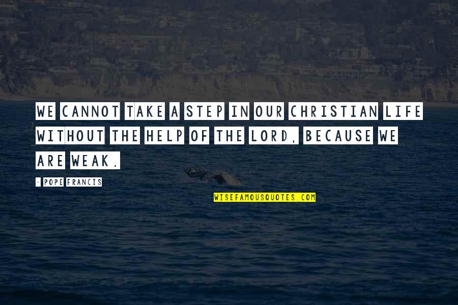 Step Into My Life Quotes By Pope Francis: We cannot take a step in our Christian
