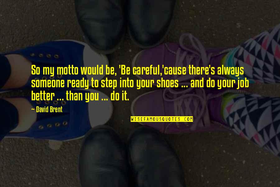 Step Into My Shoes Quotes By David Brent: So my motto would be, 'Be careful,'cause there's