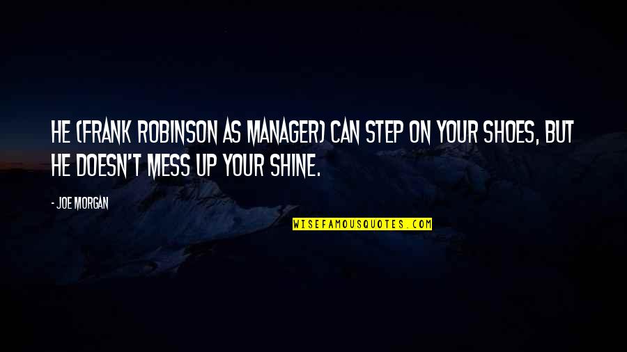 Step Into My Shoes Quotes By Joe Morgan: He (Frank Robinson as Manager) can step on