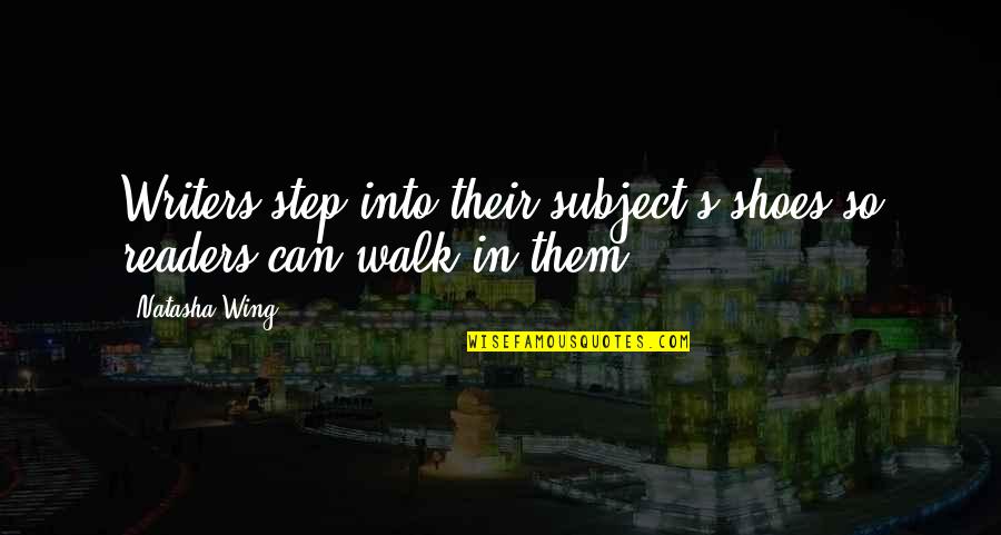 Step Into My Shoes Quotes By Natasha Wing: Writers step into their subject's shoes so readers