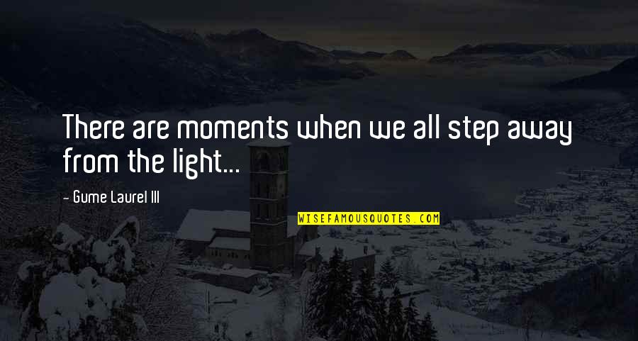 Step Into The Light Quotes By Gume Laurel III: There are moments when we all step away