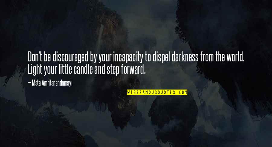 Step Into The Light Quotes By Mata Amritanandamayi: Don't be discouraged by your incapacity to dispel