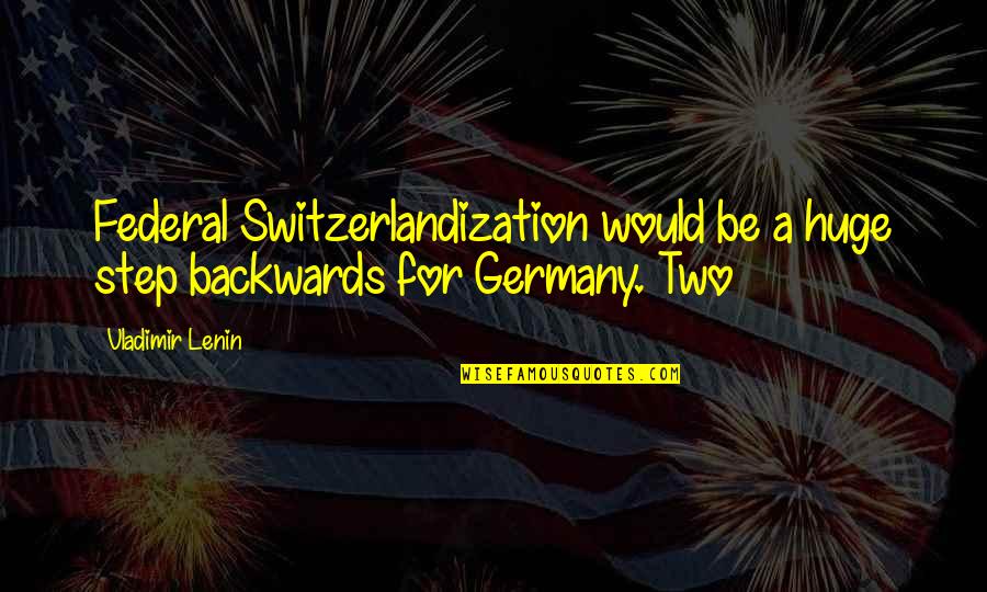 Step It Up 2 Quotes By Vladimir Lenin: Federal Switzerlandization would be a huge step backwards