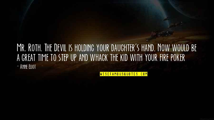 Step Kid Quotes By Anne Eliot: Mr. Roth. The Devil is holding your daughter's