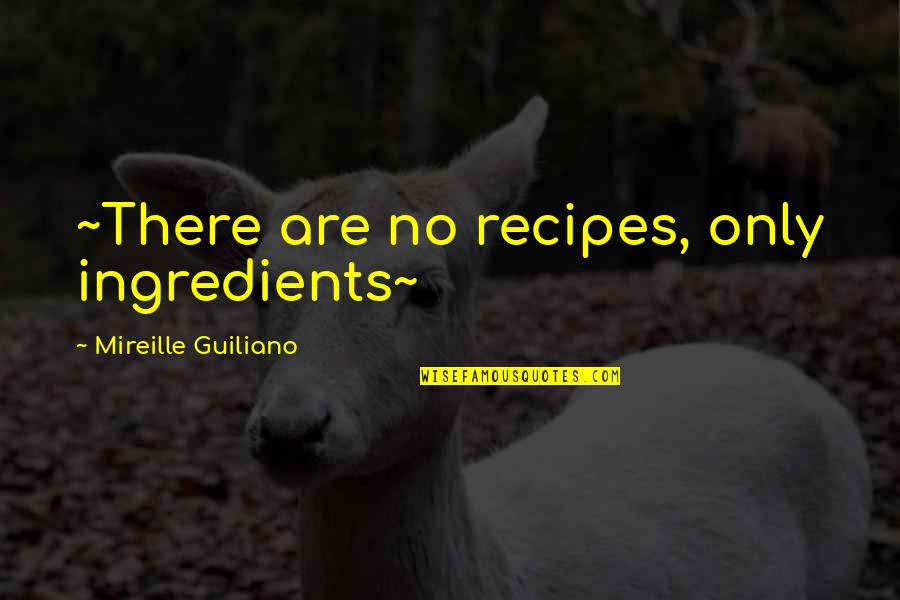 Step On My Toes Quotes By Mireille Guiliano: ~There are no recipes, only ingredients~