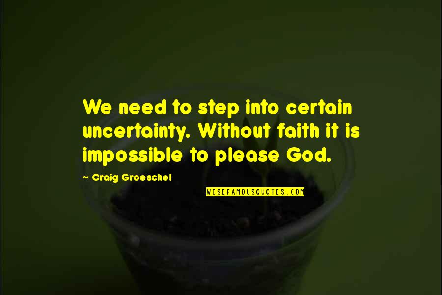Step Out Faith Quotes By Craig Groeschel: We need to step into certain uncertainty. Without