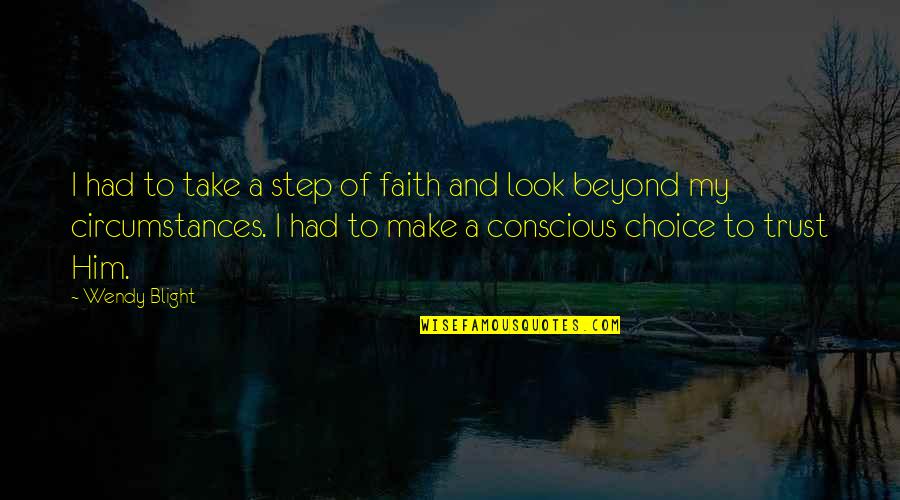 Step Out Faith Quotes By Wendy Blight: I had to take a step of faith