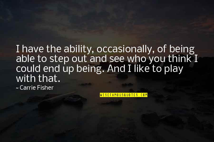 Step Out Of Quotes By Carrie Fisher: I have the ability, occasionally, of being able Step Out Of Quotes By Carrie Fisher: I have the ability, occasionally, of being able