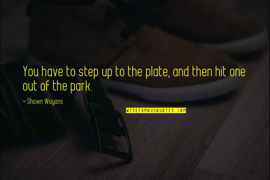 Step Out Of Quotes By Shawn Wayans: You have to step up to the plate,