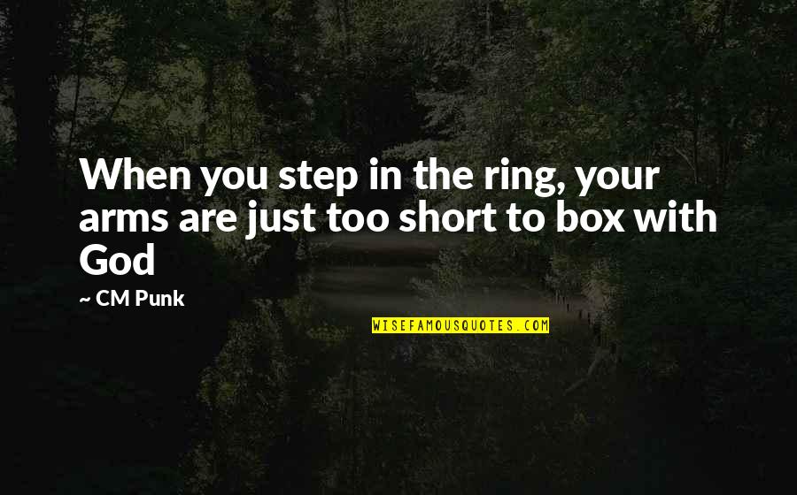 Step Out Of Your Box Quotes By CM Punk: When you step in the ring, your arms