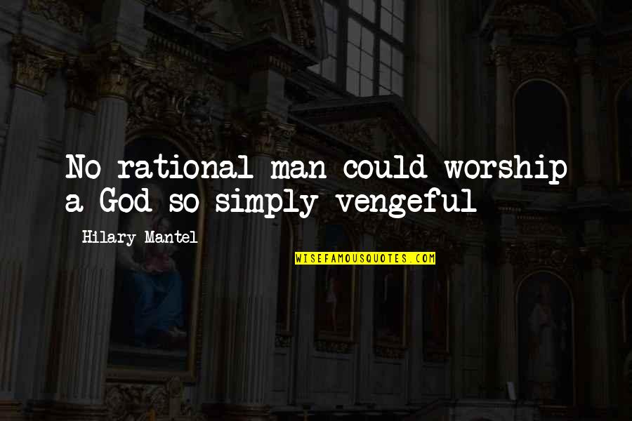 Step Parent Love Quotes By Hilary Mantel: No rational man could worship a God so Step Parent Love Quotes By Hilary Mantel: No rational man could worship a God so