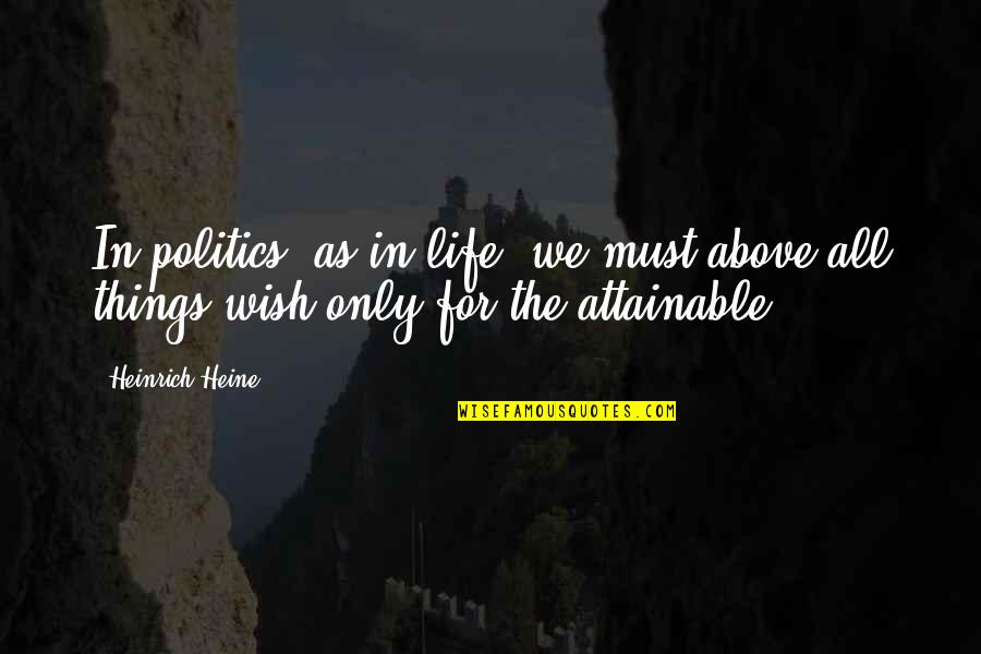 Step Parent Quotes Quotes By Heinrich Heine: In politics, as in life, we must above