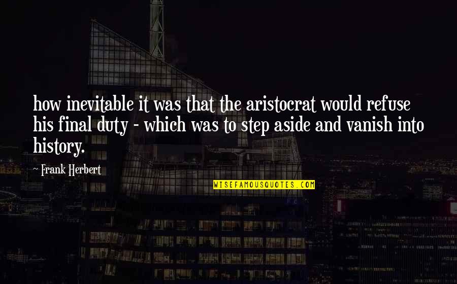 Step Quotes By Frank Herbert: how inevitable it was that the aristocrat would