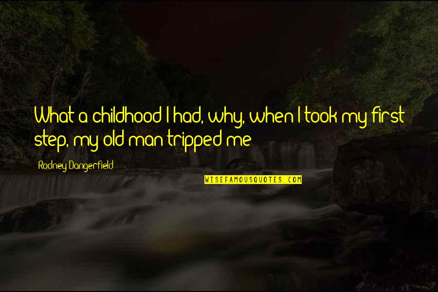 Step Quotes By Rodney Dangerfield: What a childhood I had, why, when I