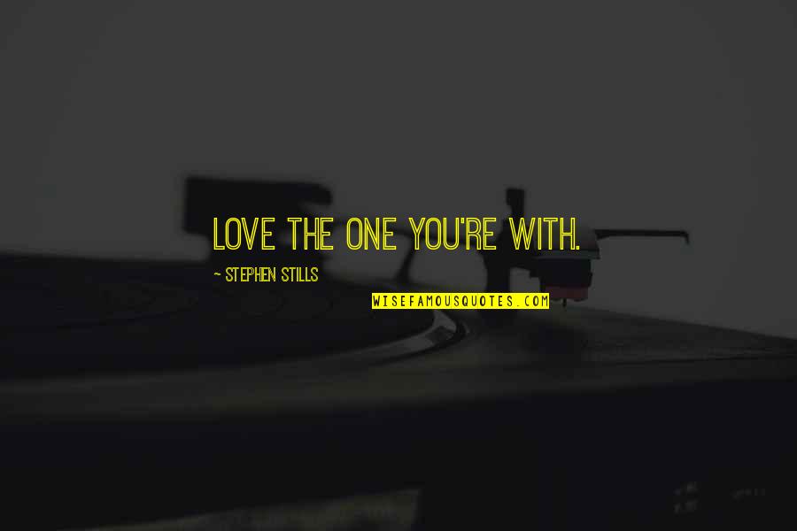Step Sisters Book Quotes By Stephen Stills: Love the one you're with. Step Sisters Book Quotes By Stephen Stills: Love the one you're with.
