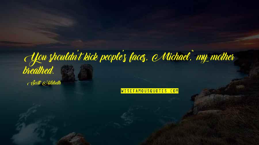 Step Son Graduation Quotes By Scott Hildreth: You shouldn't kick people's faces, Michael," my mother Step Son Graduation Quotes By Scott Hildreth: You shouldn't kick people's faces, Michael," my mother