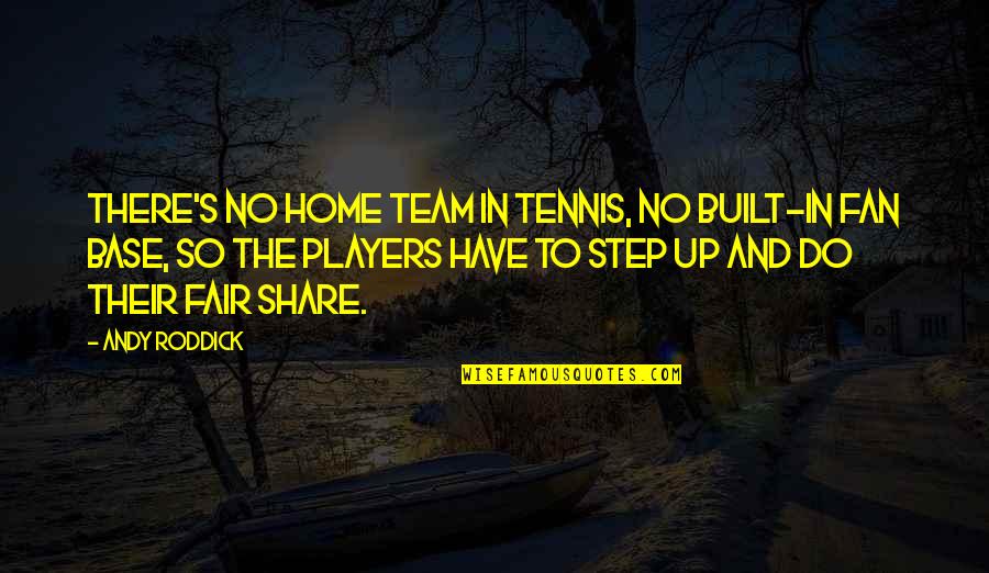 Step Team Quotes By Andy Roddick: There's no home team in tennis, no built-in