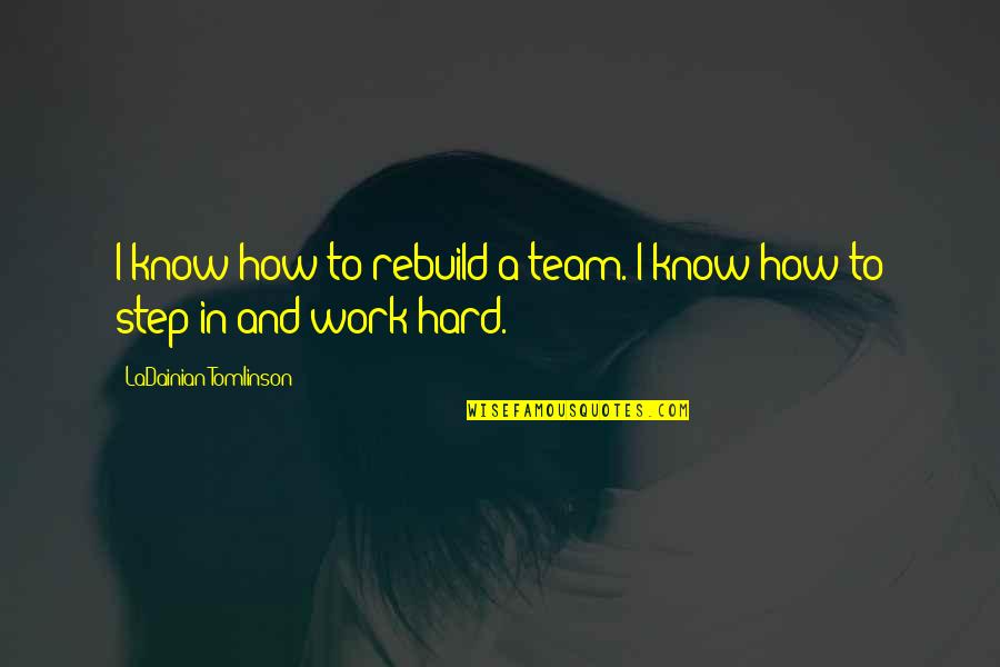 Step Team Quotes By LaDainian Tomlinson: I know how to rebuild a team. I