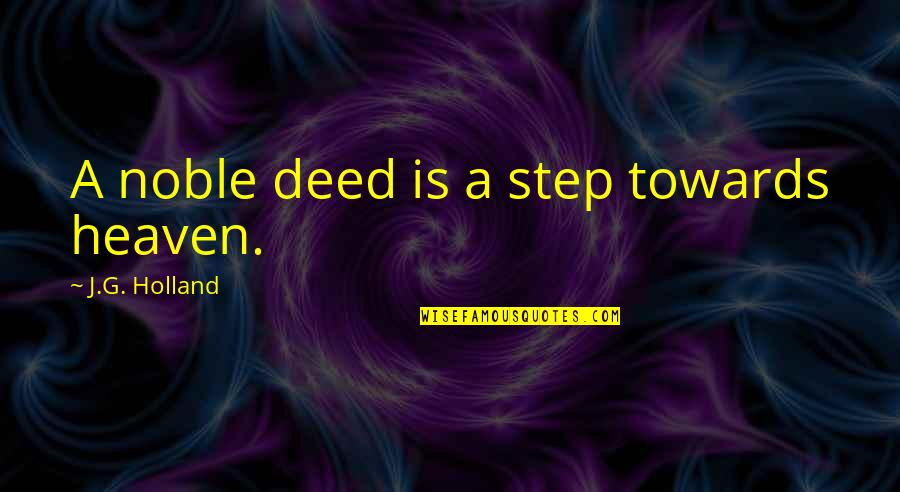 Step Towards Quotes By J.G. Holland: A noble deed is a step towards heaven.