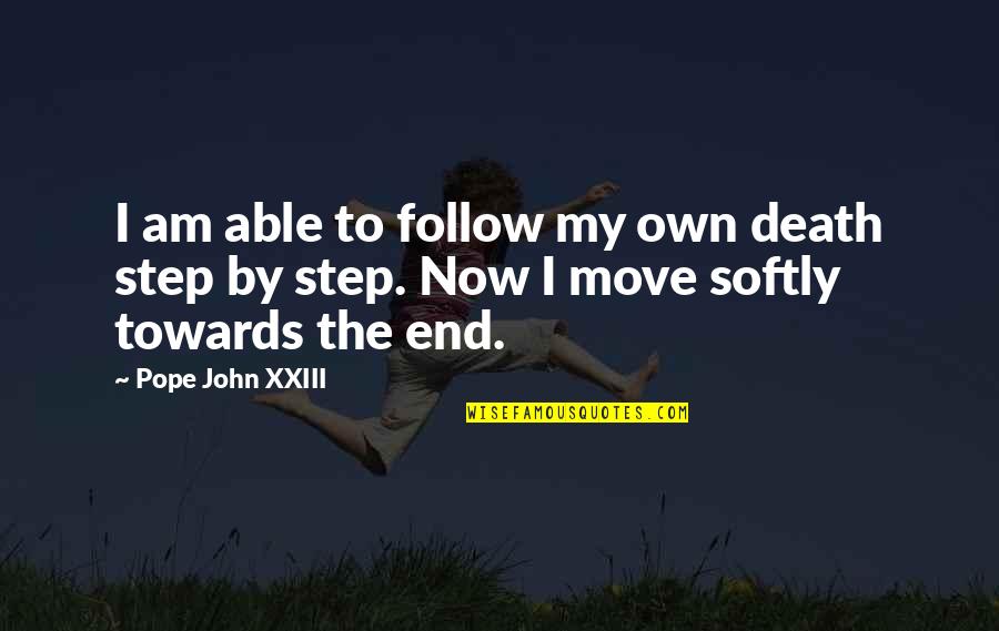 Step Towards Quotes By Pope John XXIII: I am able to follow my own death