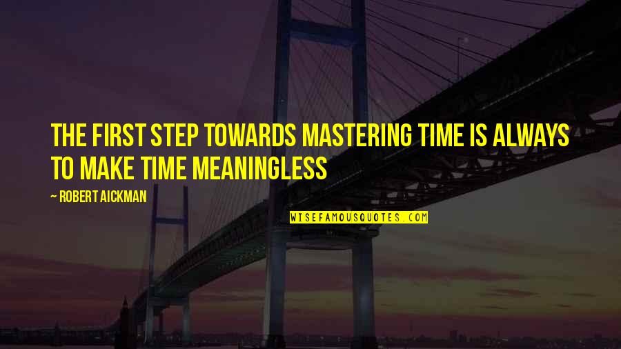 Step Towards Quotes By Robert Aickman: The first step towards mastering time is always