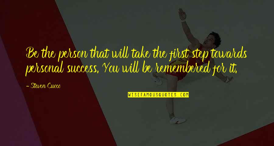 Step Towards Quotes By Steven Cuoco: Be the person that will take the first
