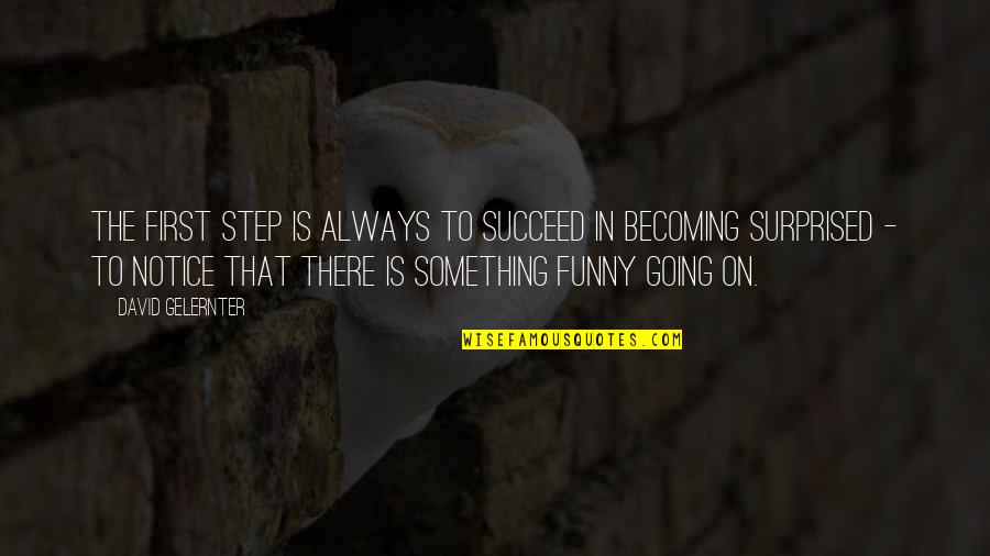 Step Up 3 Funny Quotes By David Gelernter: The first step is always to succeed in