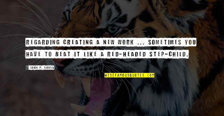 Step Up 3 Funny Quotes By John P. Sousa: Regarding creating a new work ... Sometimes you