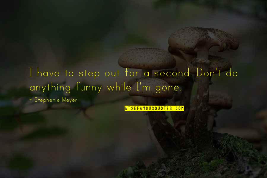 Step Up 3 Funny Quotes By Stephenie Meyer: I have to step out for a second.