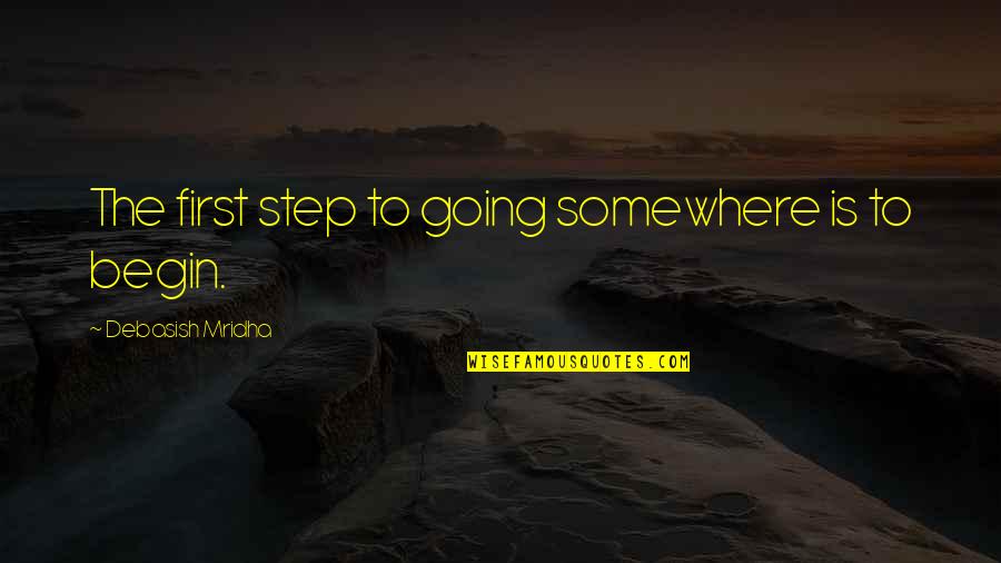 Step Up 3 Inspirational Quotes By Debasish Mridha: The first step to going somewhere is to