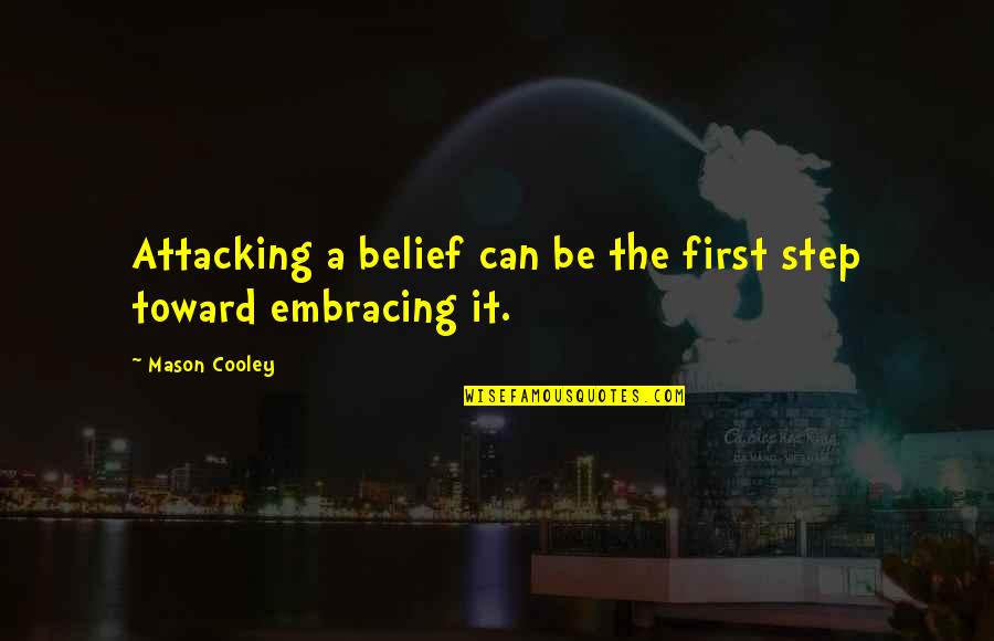Step Up 5 Quotes By Mason Cooley: Attacking a belief can be the first step